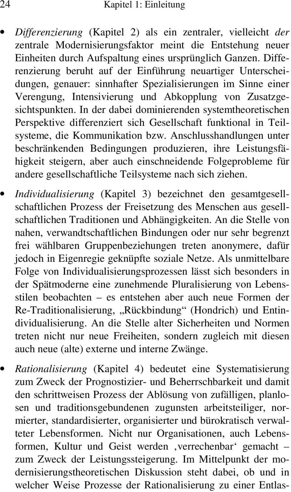 In der dabei dominierenden systemtheoretischen Perspektive differenziert sich Gesellschaft funktional in Teilsysteme, die Kommunikation bzw.