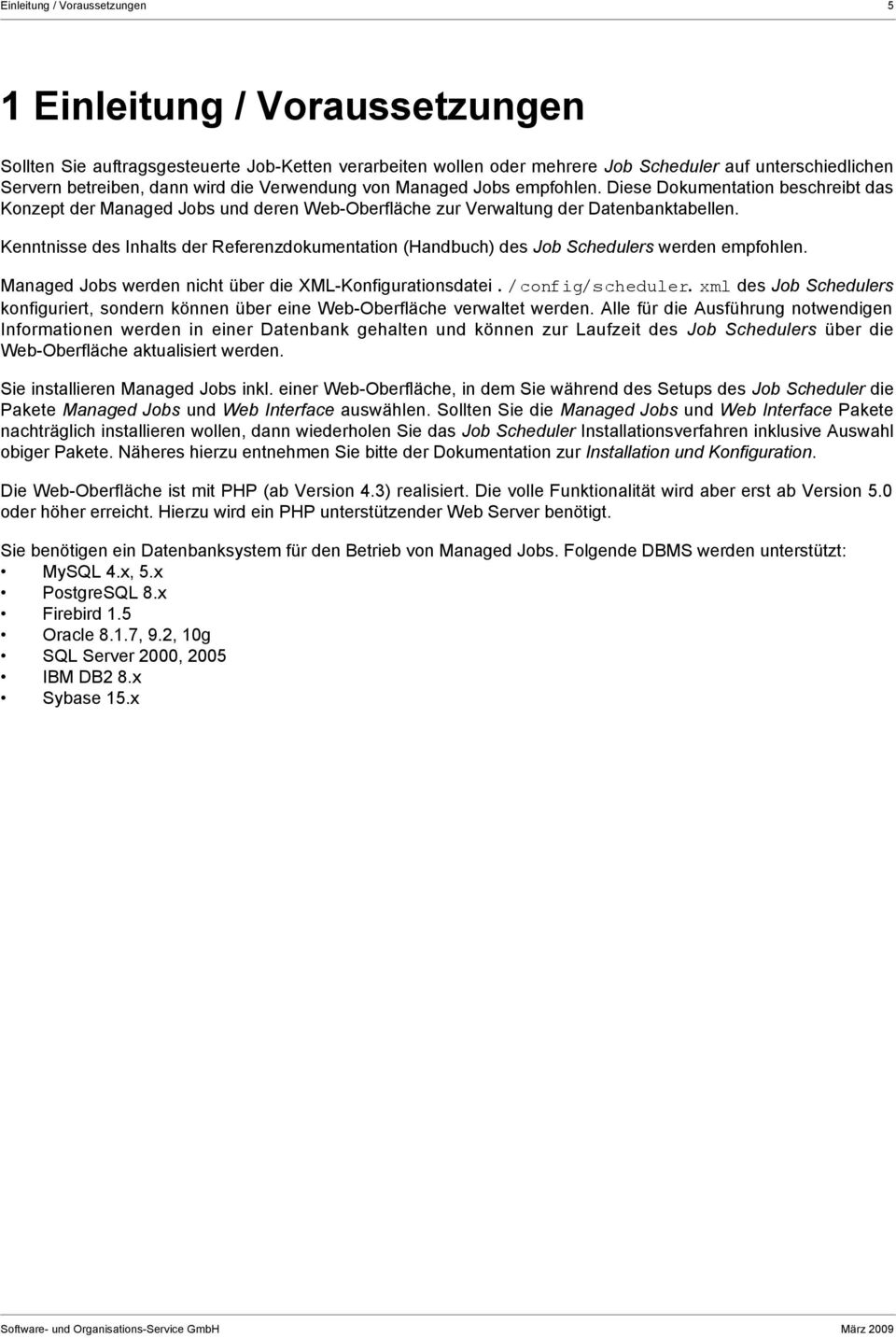 Kenntnisse des Inhalts der Referenzdokumentation (Handbuch) des Job Schedulers werden empfohlen. Managed Jobs werden nicht über die XML-Konfigurationsdatei./config/scheduler.