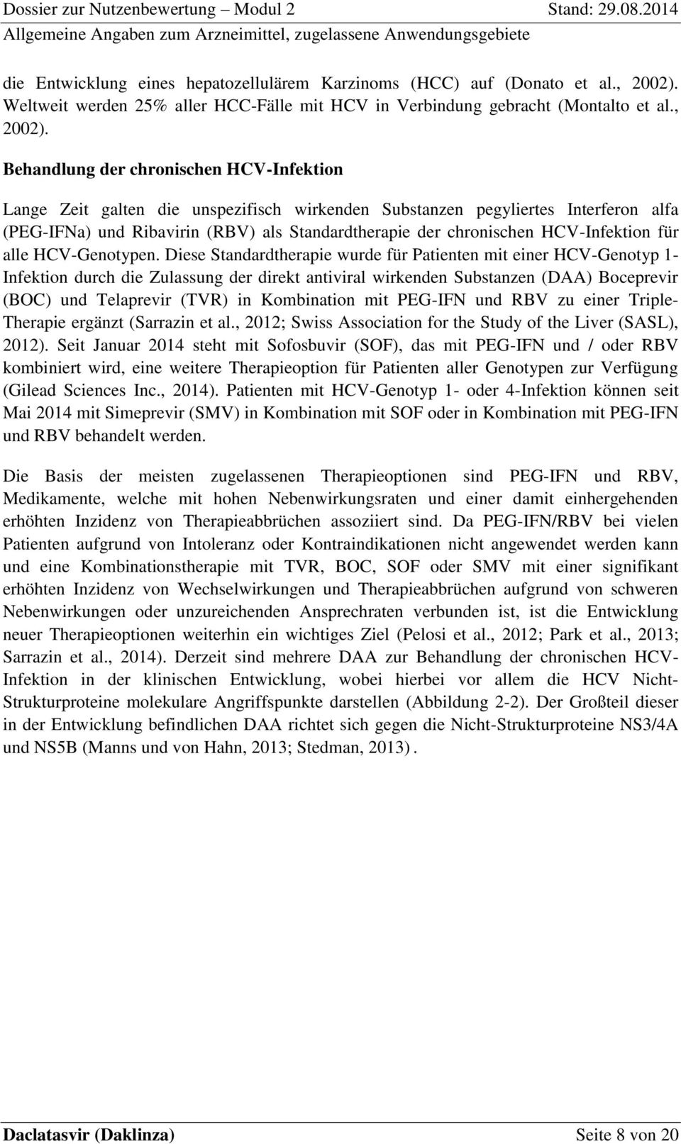 Behandlung der chronischen HCV-Infektion Lange Zeit galten die unspezifisch wirkenden Substanzen pegyliertes Interferon alfa (PEG-IFNa) und Ribavirin (RBV) als Standardtherapie der chronischen