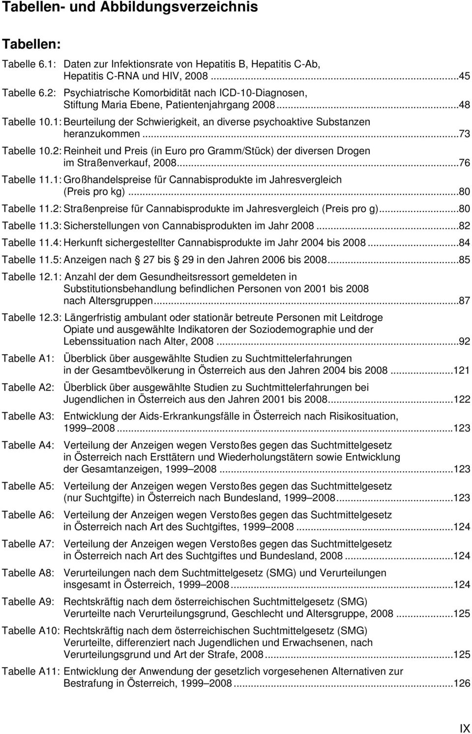 .. 73 Tabelle 10.2: Reinheit und Preis (in Euro pro Gramm/Stück) der diversen Drogen im Straßenverkauf, 2008... 76 Tabelle 11.