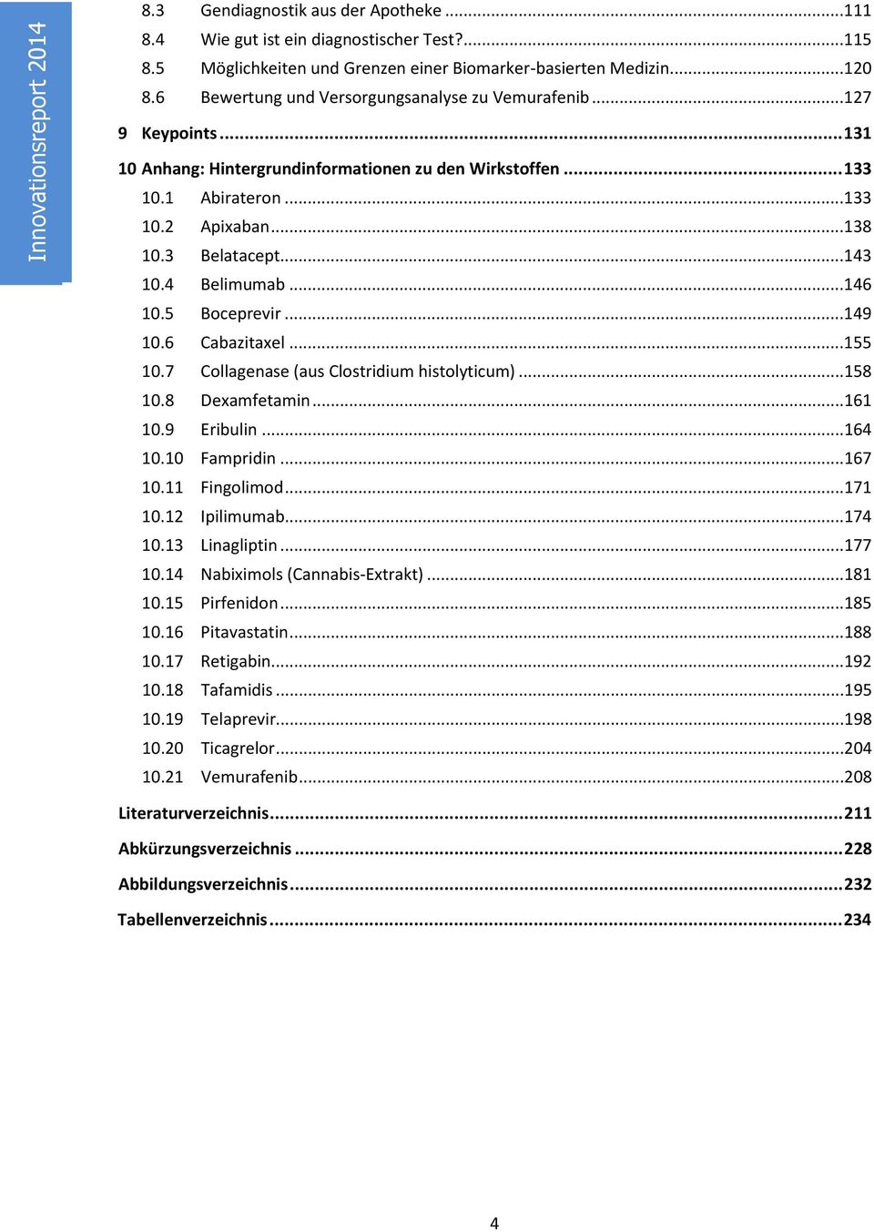 ..143 10.4 Belimumab...146 10.5 Boceprevir...149 10.6 Cabazitaxel...155 10.7 Collagenase (aus Clostridium histolyticum)...158 10.8 Dexamfetamin...161 10.9 Eribulin...164 10.10 Fampridin...167 10.