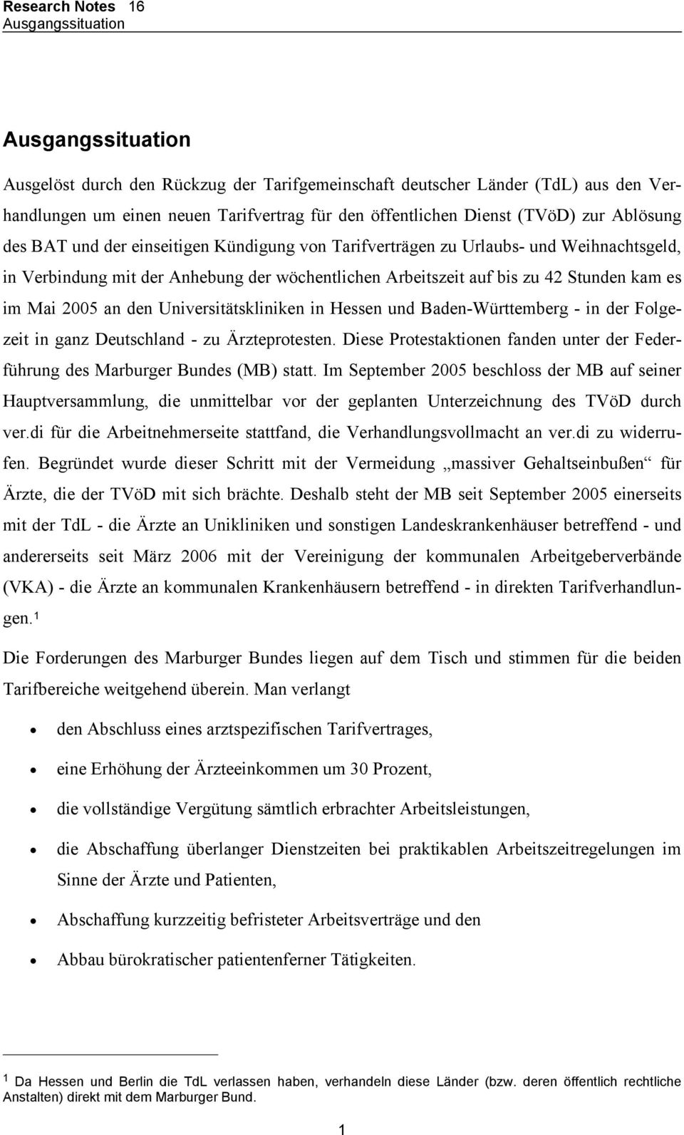 an den Universitätskliniken in Hessen und Baden-Württemberg - in der Folgezeit in ganz Deutschland - zu Ärzteprotesten.