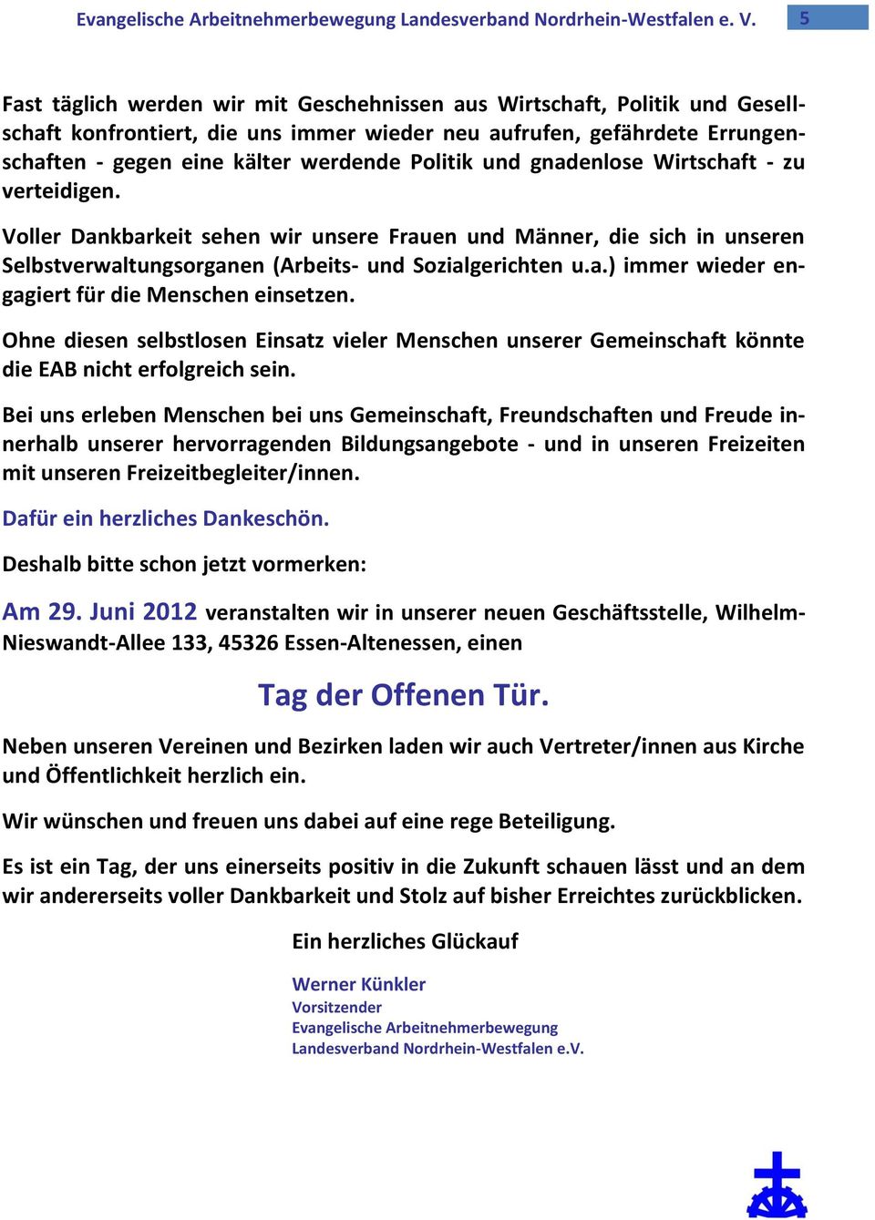 und gnadenlose Wirtschaft - zu verteidigen. Voller Dankbarkeit sehen wir unsere Frauen und Männer, die sich in unseren Selbstverwaltungsorganen (Arbeits- und Sozialgerichten u.a.) immer wieder engagiert für die Menschen einsetzen.