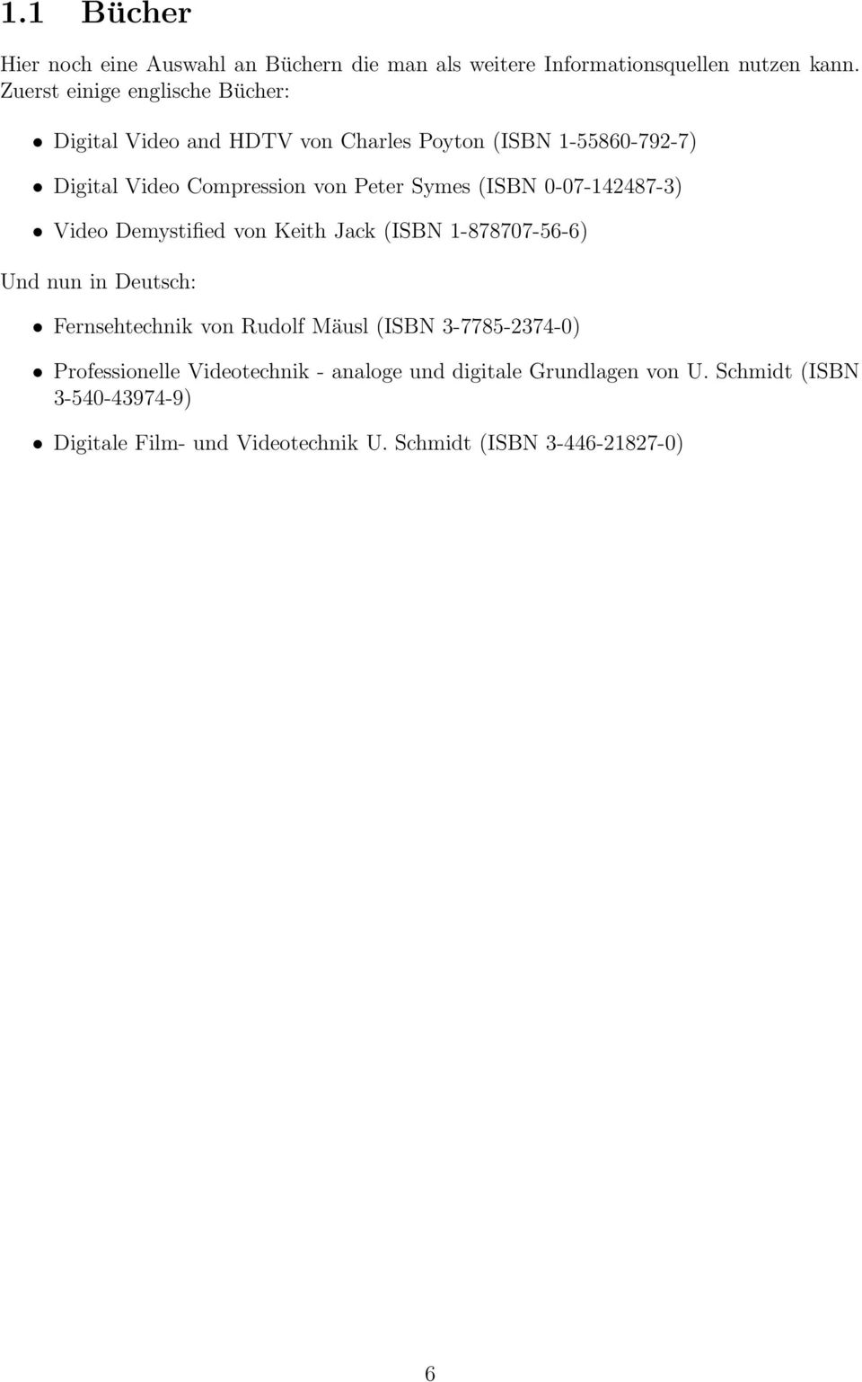 (ISBN 0-07-142487-3) Video Demytified von Keith Jack (ISBN 1-878707-56-6) Und nun in Deutch: Fernehtechnik von Rudolf Mäul (ISBN