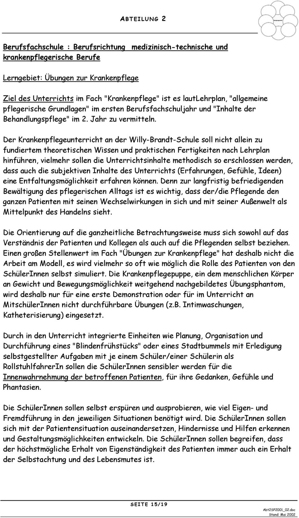 Der Krankenpflegeunterricht an der Willy-Brandt-Schule soll nicht allein zu fundiertem theoretischen Wissen und praktischen Fertigkeiten nach Lehrplan hinführen, vielmehr sollen die