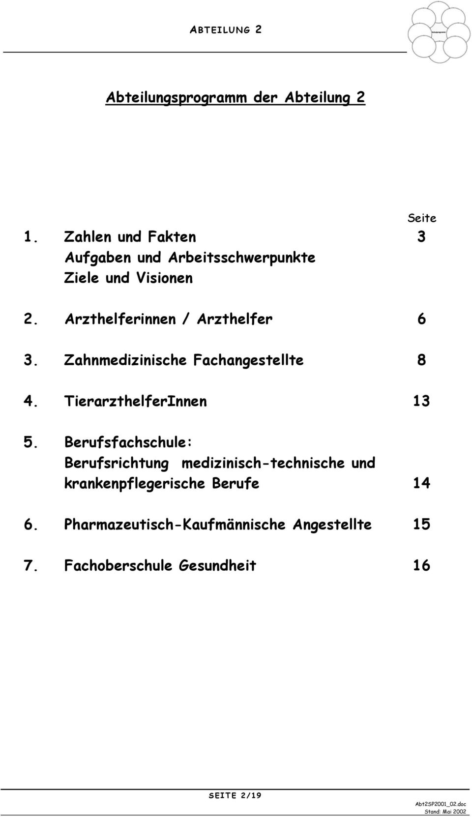 Arzthelferinnen / Arzthelfer 6 3. Zahnmedizinische Fachangestellte 8 4. TierarzthelferInnen 13 5.