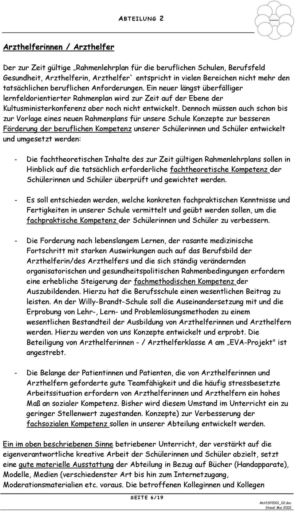 Dennoch müssen auch schon bis zur Vorlage eines neuen Rahmenplans für unsere Schule Konzepte zur besseren Förderung der beruflichen Kompetenz unserer Schülerinnen und Schüler entwickelt und umgesetzt