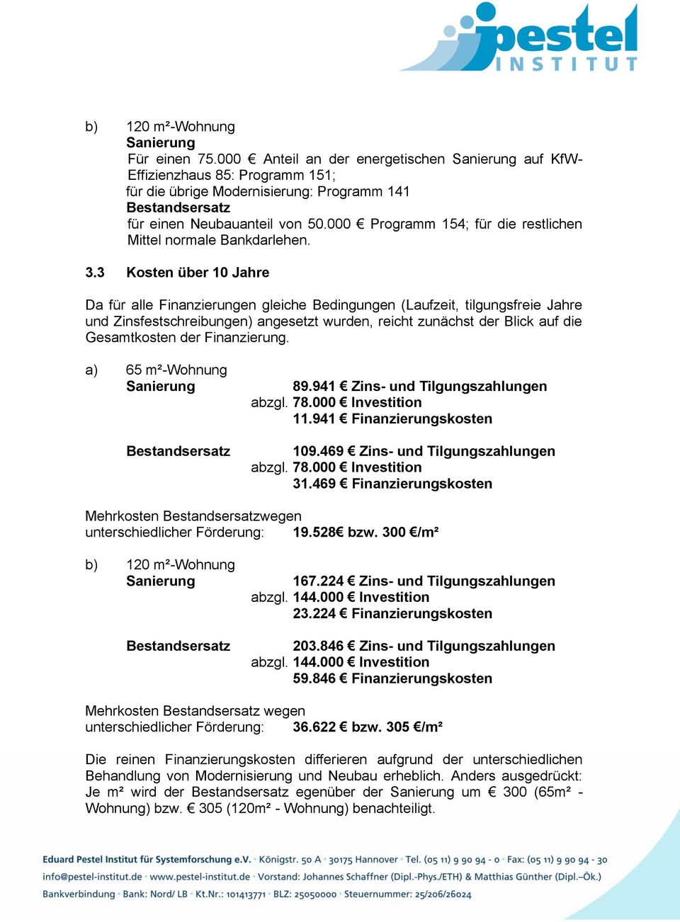 3 Kosten über 10 Jahre Da für alle Finanzierungen gleiche Bedingungen (Laufzeit, tilgungsfreie Jahre und Zinsfestschreibungen) angesetzt wurden, reicht zunächst der Blick auf die Gesamtkosten der