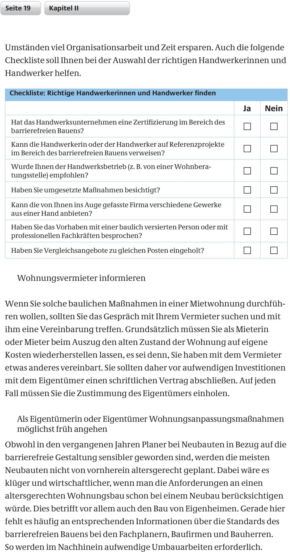 Kann die Handwerkerin oder der Handwerker auf Referenzprojekte im Bereich des barrierefreien Bauens verweisen? Wurde Ihnen der Handwerksbetrieb (z. B. von einer Wohnberatungsstelle) empfohlen?