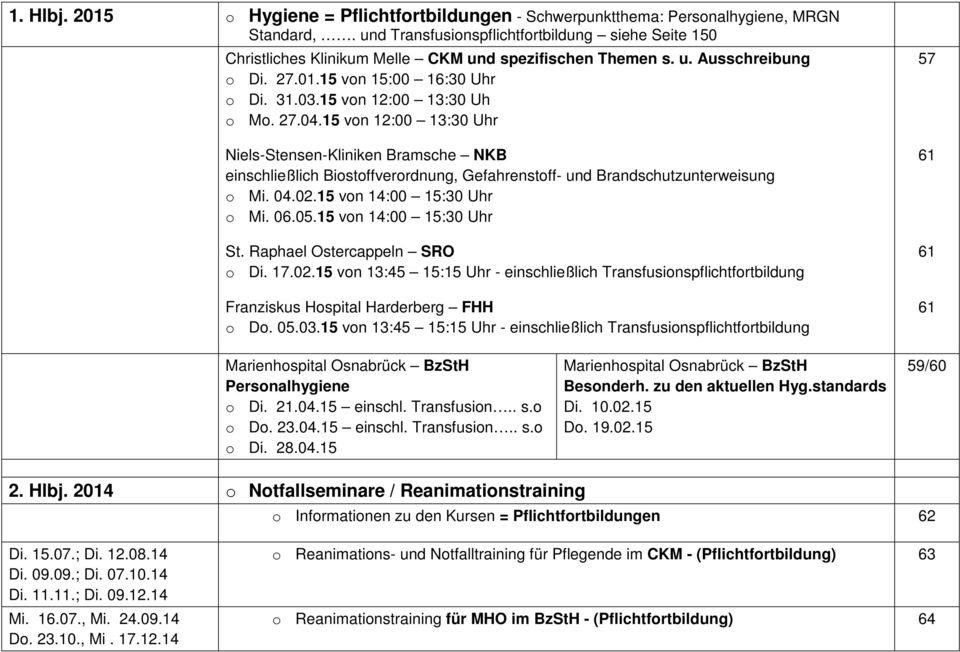 15 von 12:00 13:30 Uh o Mo. 27.04.15 von 12:00 13:30 Uhr Niels-Stensen-Kliniken Bramsche NKB einschließlich Biostoffverordnung, Gefahrenstoff- und Brandschutzunterweisung o Mi. 04.02.