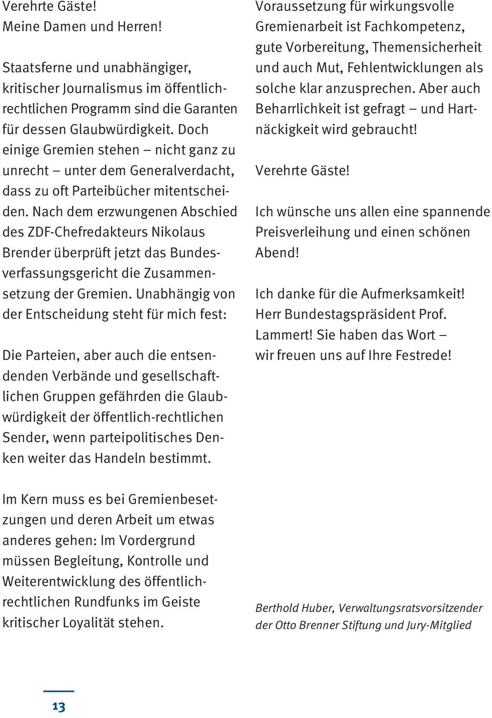 Nach dem erzwungenen Ab schied des ZDF-Chefredakteurs Nikolaus Brender überprüft jetzt das Bundesverfassungsgericht die Zusammen - setzung der Gremien.