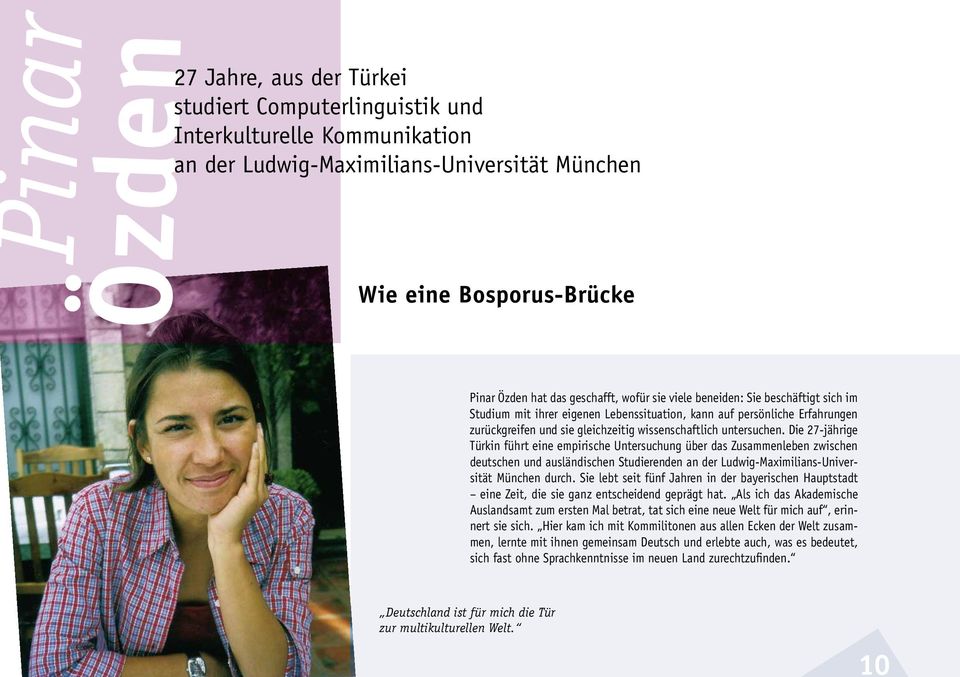 untersuchen. Die 27-jährige Türkin führt eine empirische Untersuchung über das Zusammenleben zwischen deutschen und ausländischen Studierenden an der Ludwig-Maximilians-Universität München durch.