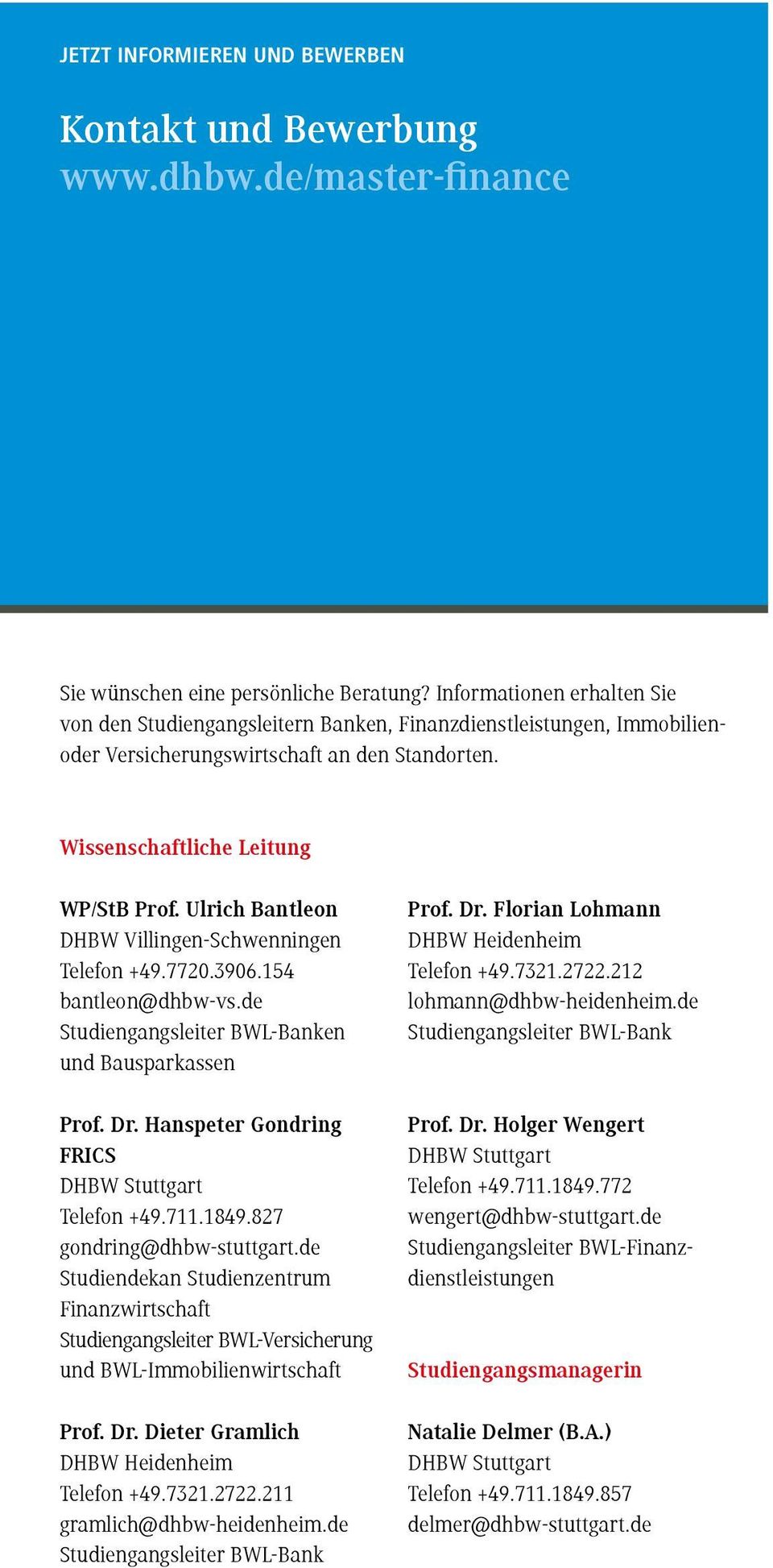 Ulrich Bantleon DHBW Villingen-Schwenningen Telefon +49.7720.3906.154 bantleon@dhbw-vs.de Studiengangsleiter BWL-Banken und Bausparkassen Prof. Dr. Hanspeter Gondring FRICS DHBW Stuttgart Telefon +49.