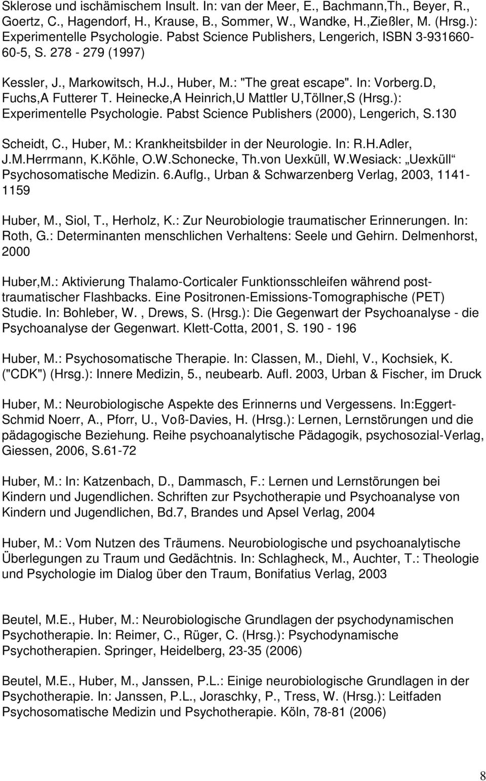 Heinecke,A Heinrich,U Mattler U,Töllner,S (Hrsg.): Experimentelle Psychologie. Pabst Science Publishers (2000), Lengerich, S.130 Scheidt, C., Huber, M.: Krankheitsbilder in der Neurologie. In: R.H.Adler, J.