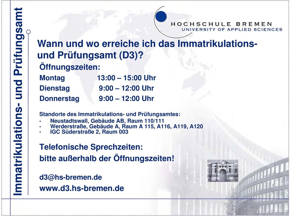 Immatrikulations- und Prüfungsamtes: Neustadtswall, Gebäude AB, Raum 110/111 Werderstraße, Gebäude A, Raum A 115,