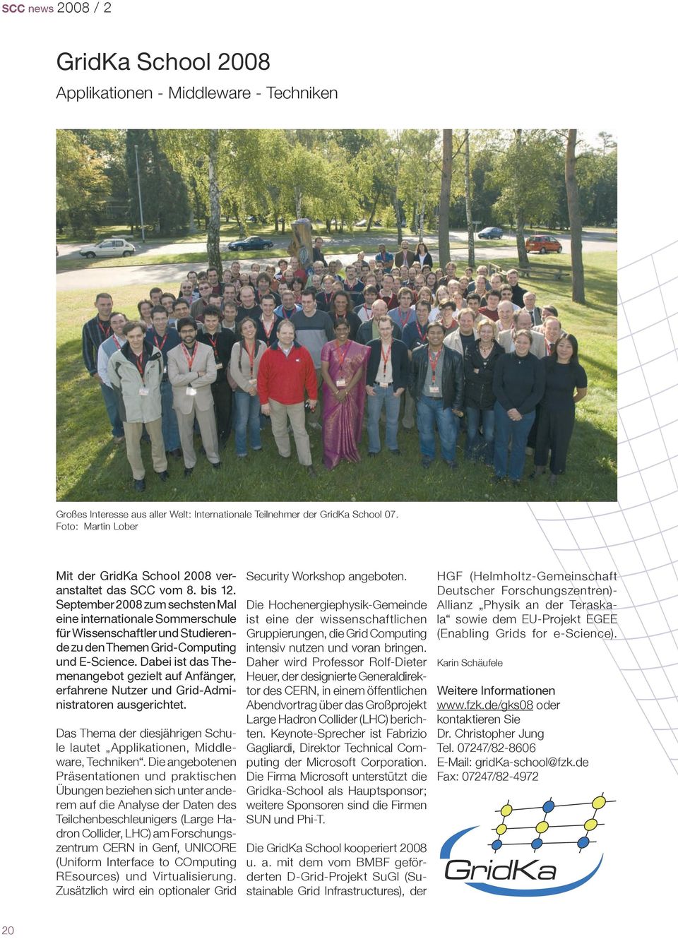 September 2008 zum sechsten Mal eine internationale Sommerschule für Wissenschaftler und Studierende zu den Themen Grid-Computing und E-Science.