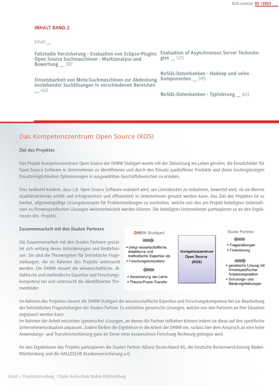 Suchlösungen in verschiedenen Bereichen 443 Evaluation of Asynchronous Server Technologies 525 NoSQL-Datenbanken - Hadoop und seine Komponenten 595 NoSQL-Datenbanken - Typisierung 641 Das