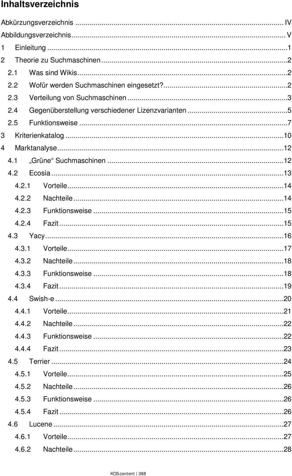 2.2 Nachteile... 14 4.2.3 Funktionsweise... 15 4.2.4 Fazit... 15 4.3 Yacy... 16 4.3.1 Vorteile... 17 4.3.2 Nachteile... 18 4.3.3 Funktionsweise... 18 4.3.4 Fazit... 19 4.4 Swish-e... 20 4.4.1 Vorteile... 21 4.