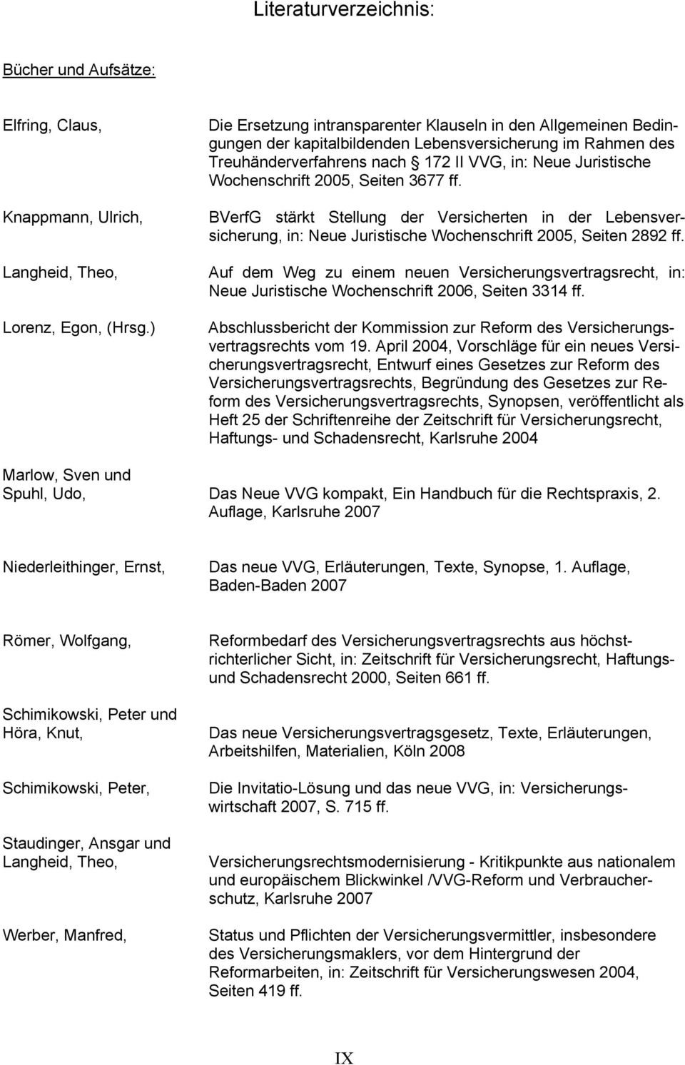2005, Seiten 3677 ff. BVerfG stärkt Stellung der Versicherten in der Lebensversicherung, in: Neue Juristische Wochenschrift 2005, Seiten 2892 ff.