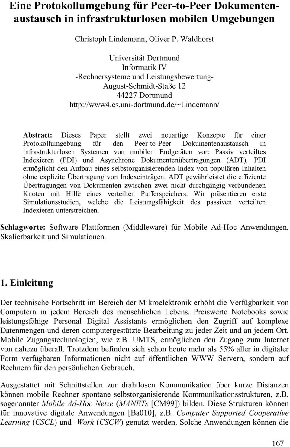 de/~lindemann/ Abstract: Dieses Paper stellt zwei neuartige Konzepte für einer Protokollumgebung für den Peer-to-Peer Dokumentenaustausch in infrastrukturlosen Systemen von mobilen Endgeräten vor: