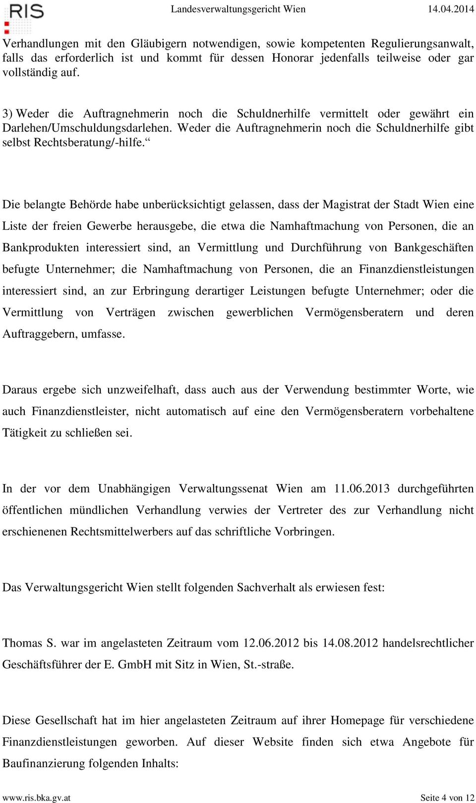 Die belangte Behörde habe unberücksichtigt gelassen, dass der Magistrat der Stadt Wien eine Liste der freien Gewerbe herausgebe, die etwa die Namhaftmachung von Personen, die an Bankprodukten