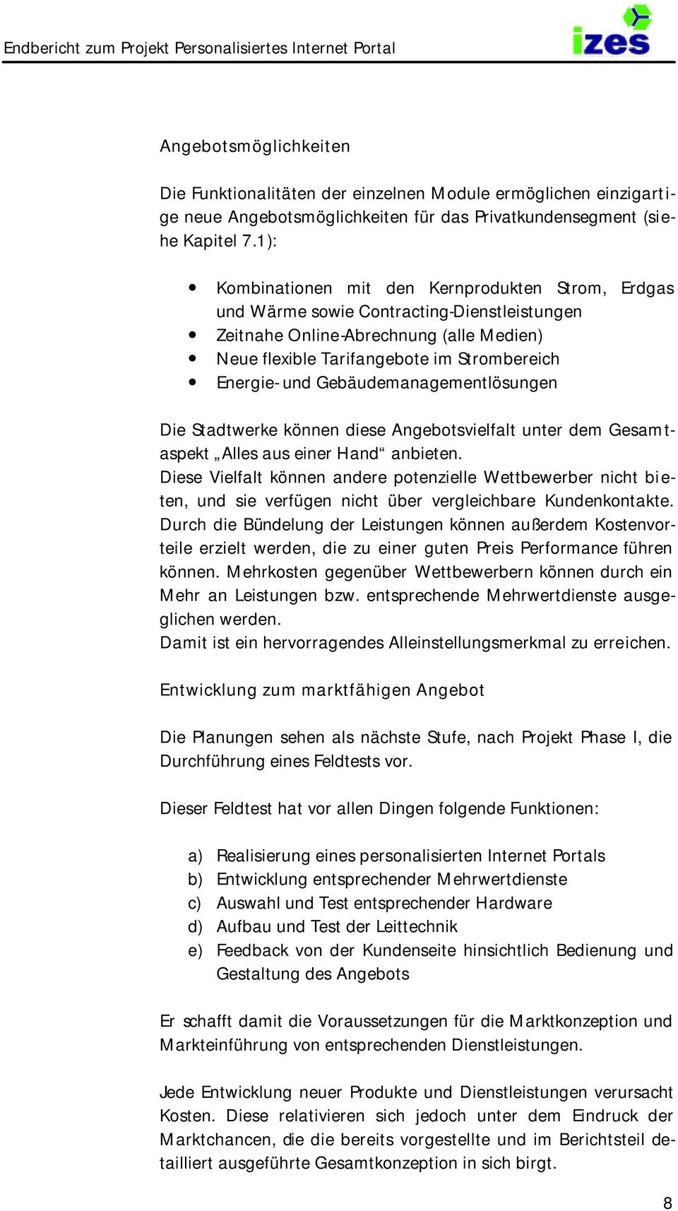 Gebäudemanagementlösungen Die Stadtwerke können diese Angebotsvielfalt unter dem Gesamtaspekt Alles aus einer Hand anbieten.