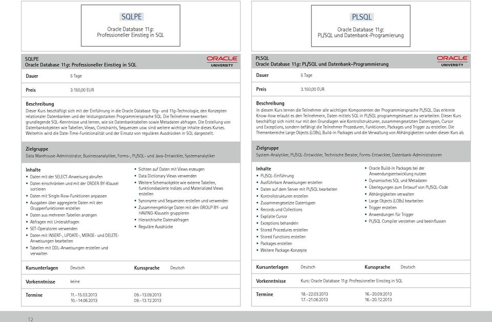 150,00 EUR Dieser Kurs beschäftigt sich mit der Einführung in die Oracle Database 10g- und 11g-Technologie, den Konzepten relationaler Datenbanken und der leistungsstarken Programmiersprache SQL.