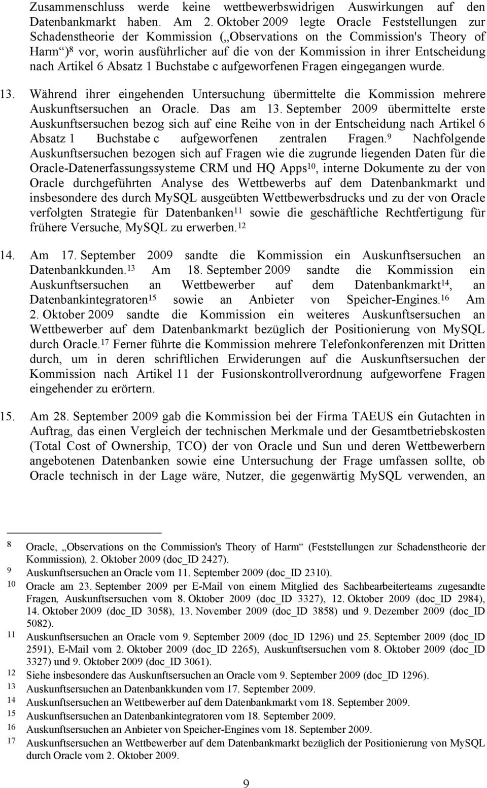 Entscheidung nach Artikel 6 Absatz 1 Buchstabe c aufgeworfenen Fragen eingegangen wurde. 13. Während ihrer eingehenden Untersuchung übermittelte die Kommission mehrere Auskunftsersuchen an Oracle.