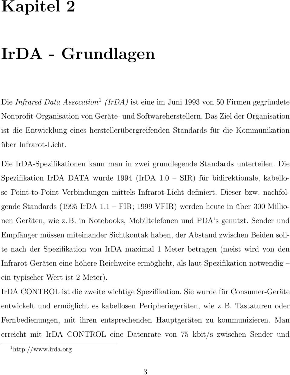 Die IrDA-Spezifikationen kann man in zwei grundlegende Standards unterteilen. Die Spezifikation IrDA DATA wurde 1994 (IrDA 1.
