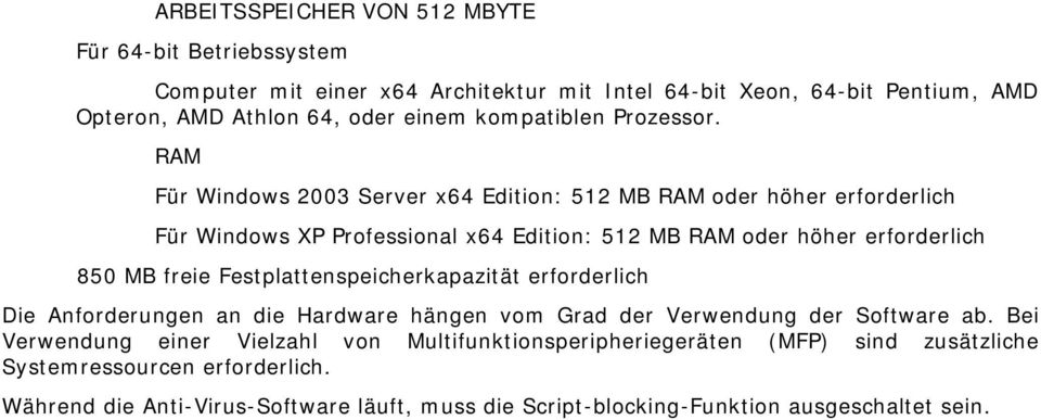 RAM Für Windows 2003 Server x64 Edition: 512 MB RAM oder höher erforderlich Für Windows XP Professional x64 Edition: 512 MB RAM oder höher erforderlich 850 MB freie
