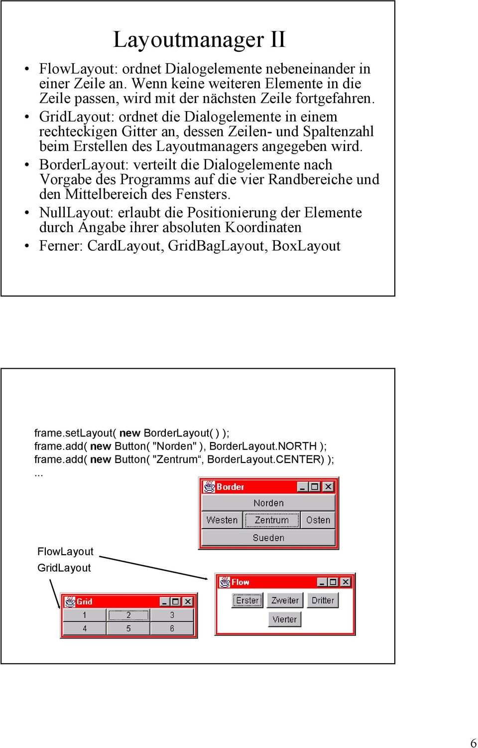 BorderLayout: verteilt die Dialogelemente nach Vorgabe des Programms auf die vier Randbereiche und den Mittelbereich des Fensters.