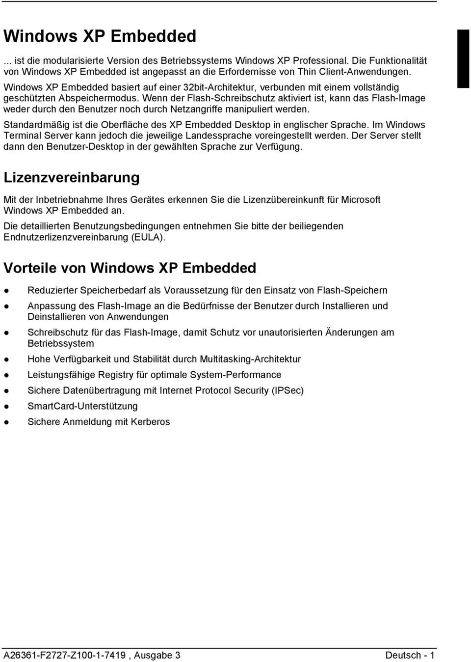 Windows XP Embedded basiert auf einer 32bit-Architektur, verbunden mit einem vollständig geschützten Abspeichermodus.