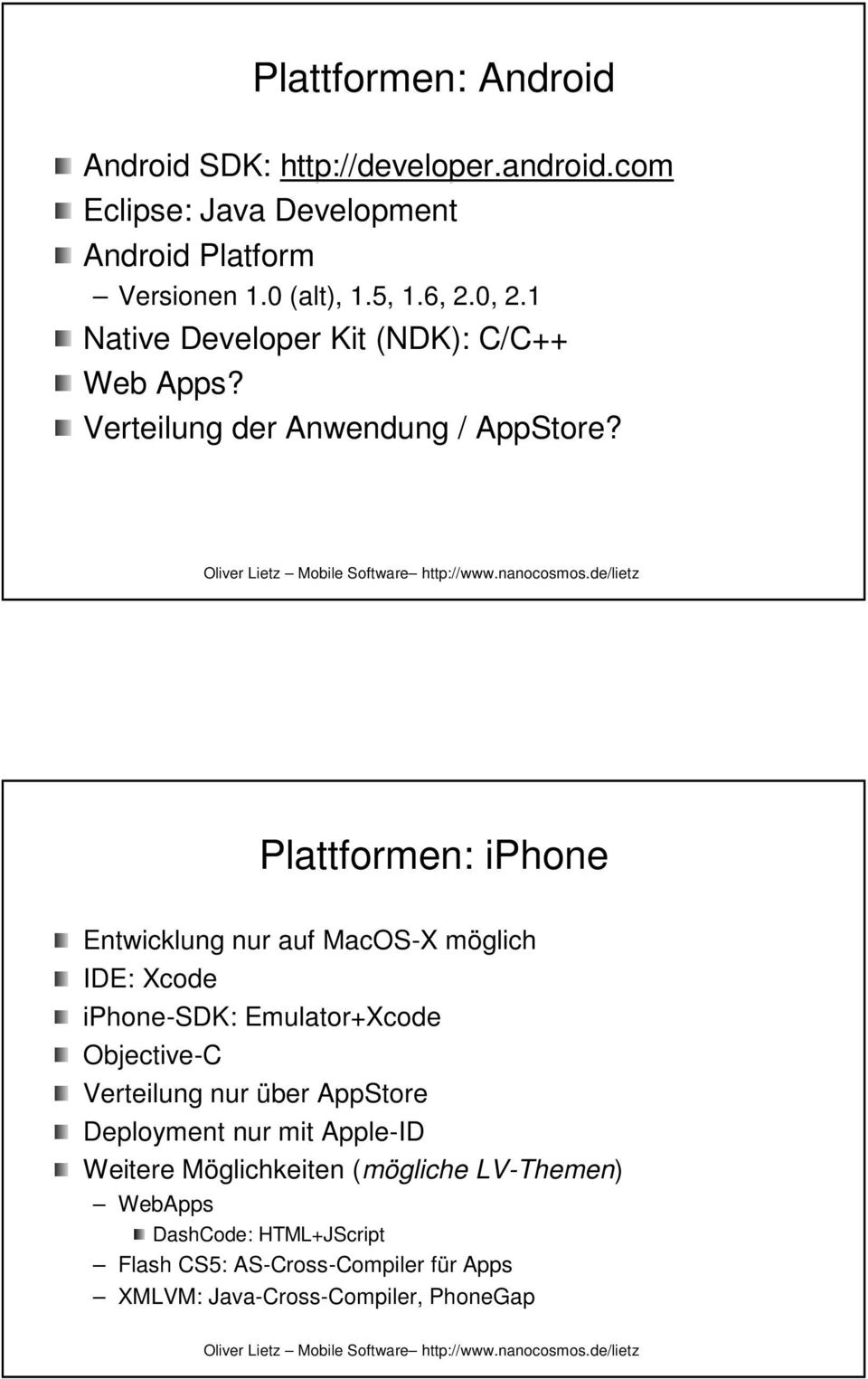 Plattformen: iphone Entwicklung nur auf MacOS-X möglich IDE: Xcode iphone-sdk SDK: Emulator+Xcode Objective-C Verteilung nur über AppStore
