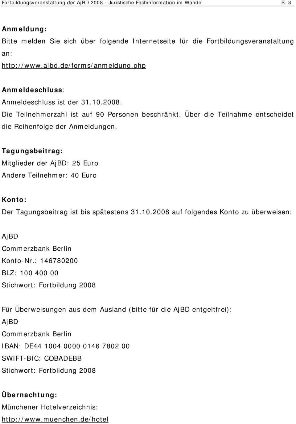 Tagungsbeitrag: Mitglieder der AjBD: 25 Euro Andere Teilnehmer: 40 Euro Konto: Der Tagungsbeitrag ist bis spätestens 31.10.2008 auf folgendes Konto zu überweisen: AjBD Commerzbank Berlin Konto-Nr.