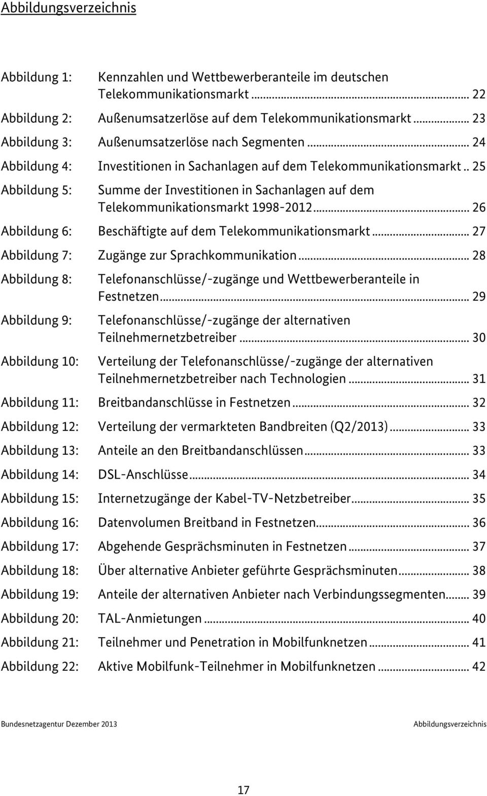 . 25 Abbildung 5: Summe der Investitionen in Sachanlagen auf dem Telekommunikationsmarkt 1998-2012... 26 Abbildung 6: Beschäftigte auf dem Telekommunikationsmarkt.