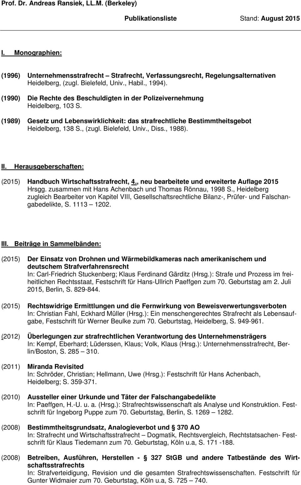 , Diss., 1988). II. Herausgeberschaften: (2015) Handbuch Wirtschaftsstrafrecht, 4., neu bearbeitete und erweiterte Auflage 2015 Hrsgg. zusammen mit Hans Achenbach und Thomas Rönnau, 1998 S.