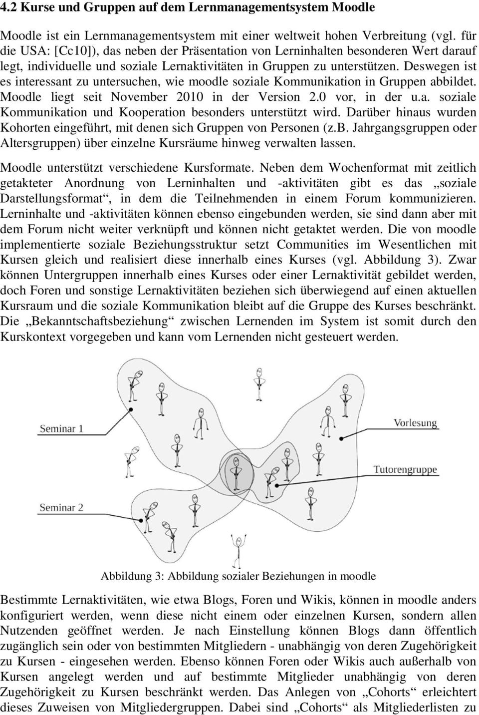 Deswegen ist es interessant zu untersuchen, wie moodle soziale Kommunikation in Gruppen abbildet. Moodle liegt seit November 2010 in der Version 2.0 vor, in der u.a. soziale Kommunikation und Kooperation besonders unterstützt wird.