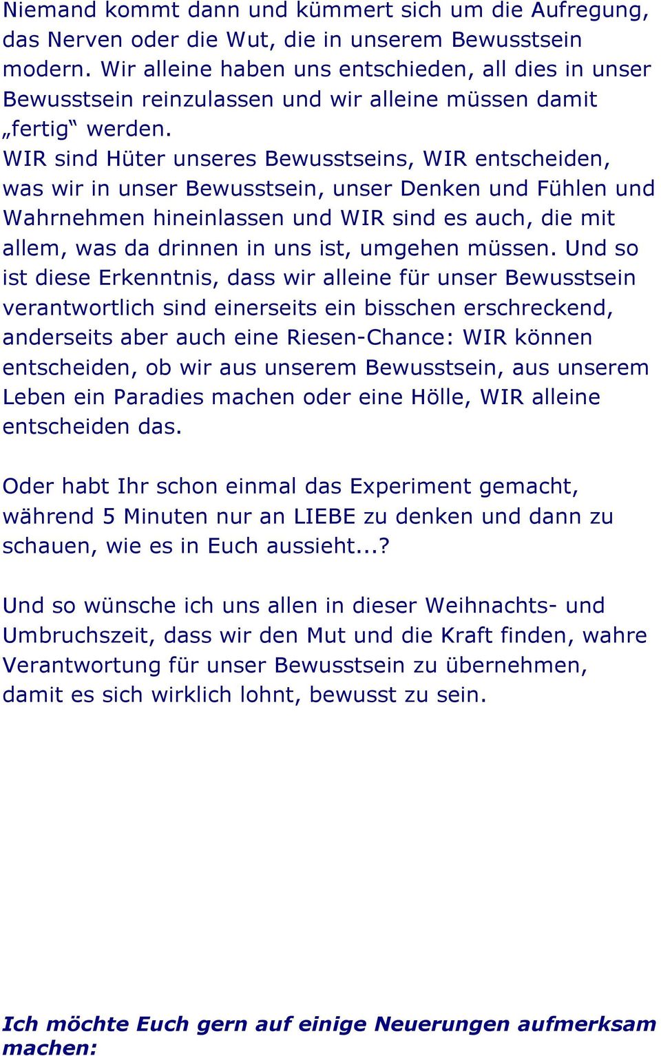 WIR sind Hüter unseres Bewusstseins, WIR entscheiden, was wir in unser Bewusstsein, unser Denken und Fühlen und Wahrnehmen hineinlassen und WIR sind es auch, die mit allem, was da drinnen in uns ist,