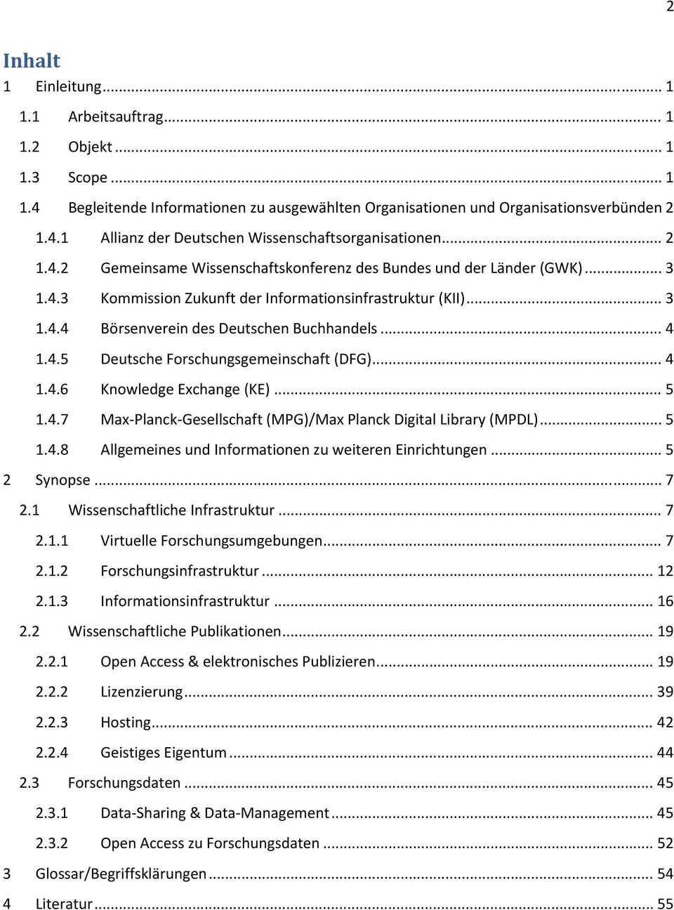 4.5 Deutsche Forschungsgemeinschaft (DFG)... 4 1.4.6 Knowledge Exchange (KE)... 5 1.4.7 Max Planck Gesellschaft (MPG)/Max Planck Digital Library (MPDL)... 5 1.4.8 Allgemeines und Informationen zu weiteren Einrichtungen.