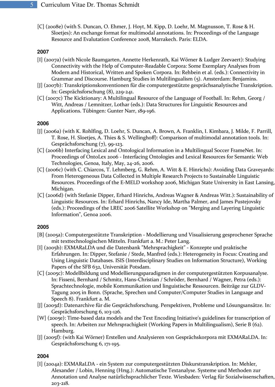2007 [I] (2007a) (with Nicole Baumgarten, Annette Herkenrath, Kai Wörner & Ludger Zeevaert): Studying Connectivity with the Help of Computer Readable Corpora: Some Exemplary Analyses from Modern and