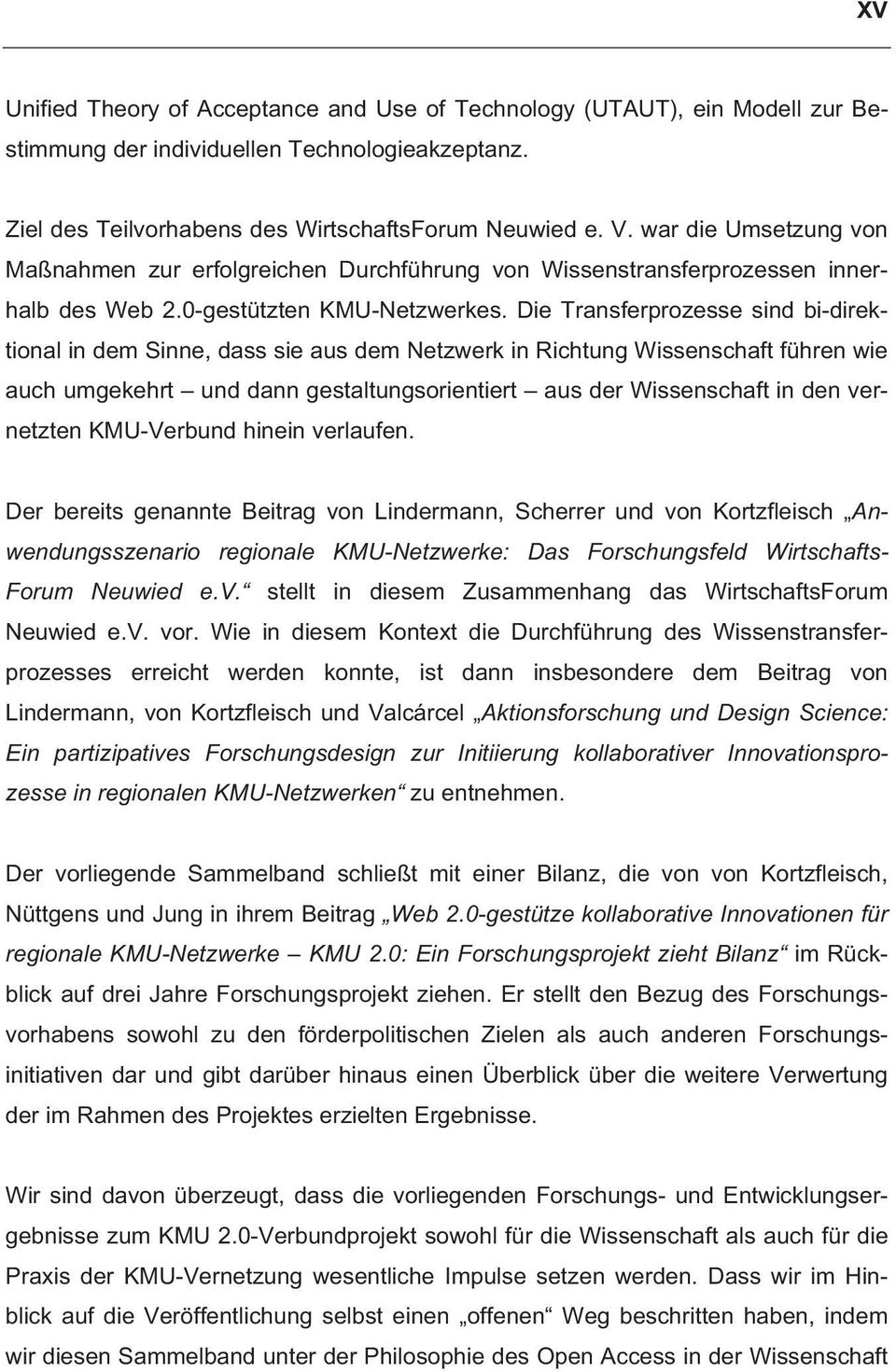 Die Transferprozesse sind bi-direktional in dem Sinne, dass sie aus dem Netzwerk in Richtung Wissenschaft führen wie auch umgekehrt und dann gestaltungsorientiert aus der Wissenschaft in den