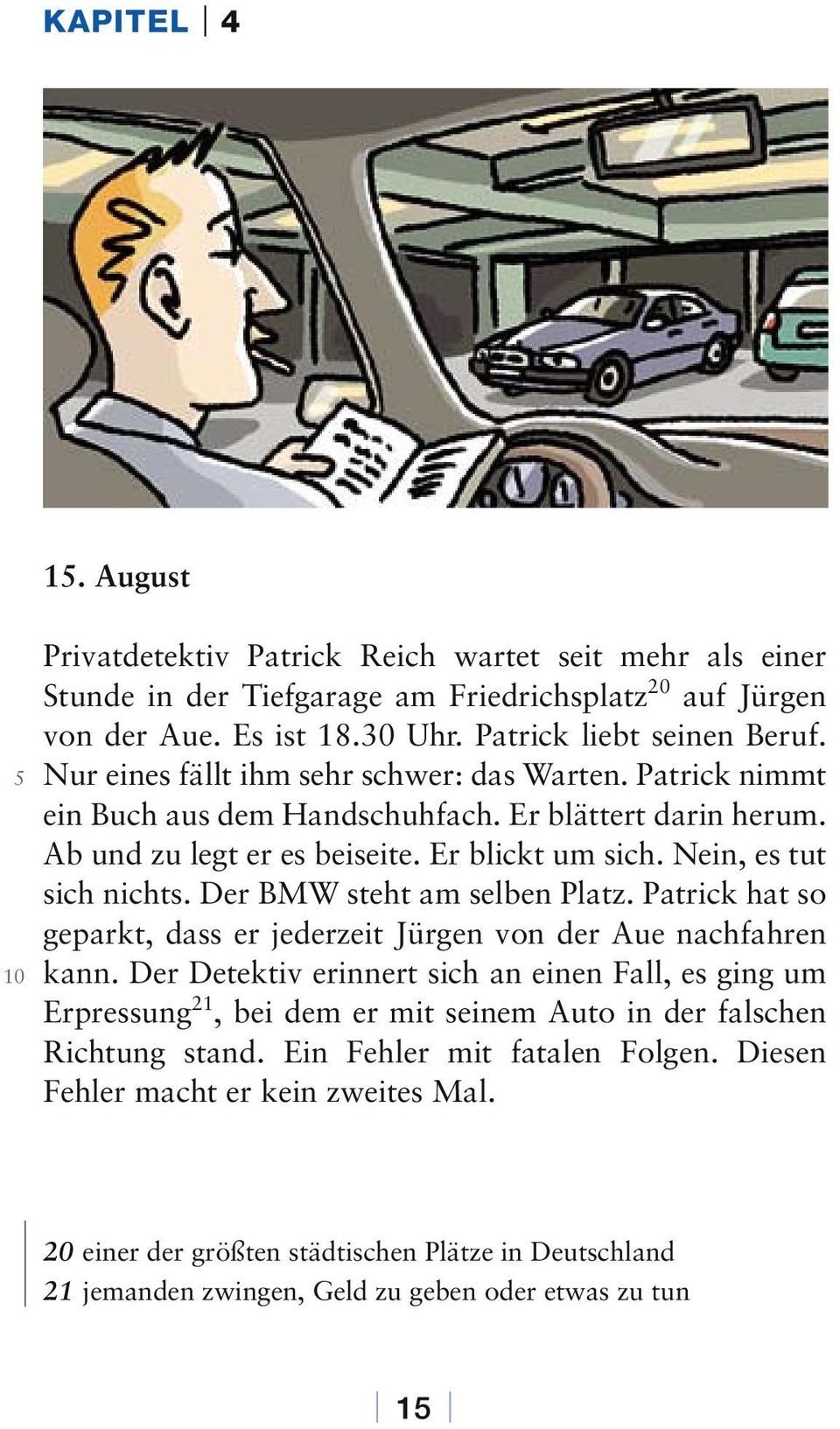 Der BMW steht am selben Platz. Patrick hat so geparkt, dass er jederzeit Jürgen von der Aue nachfahren kann.