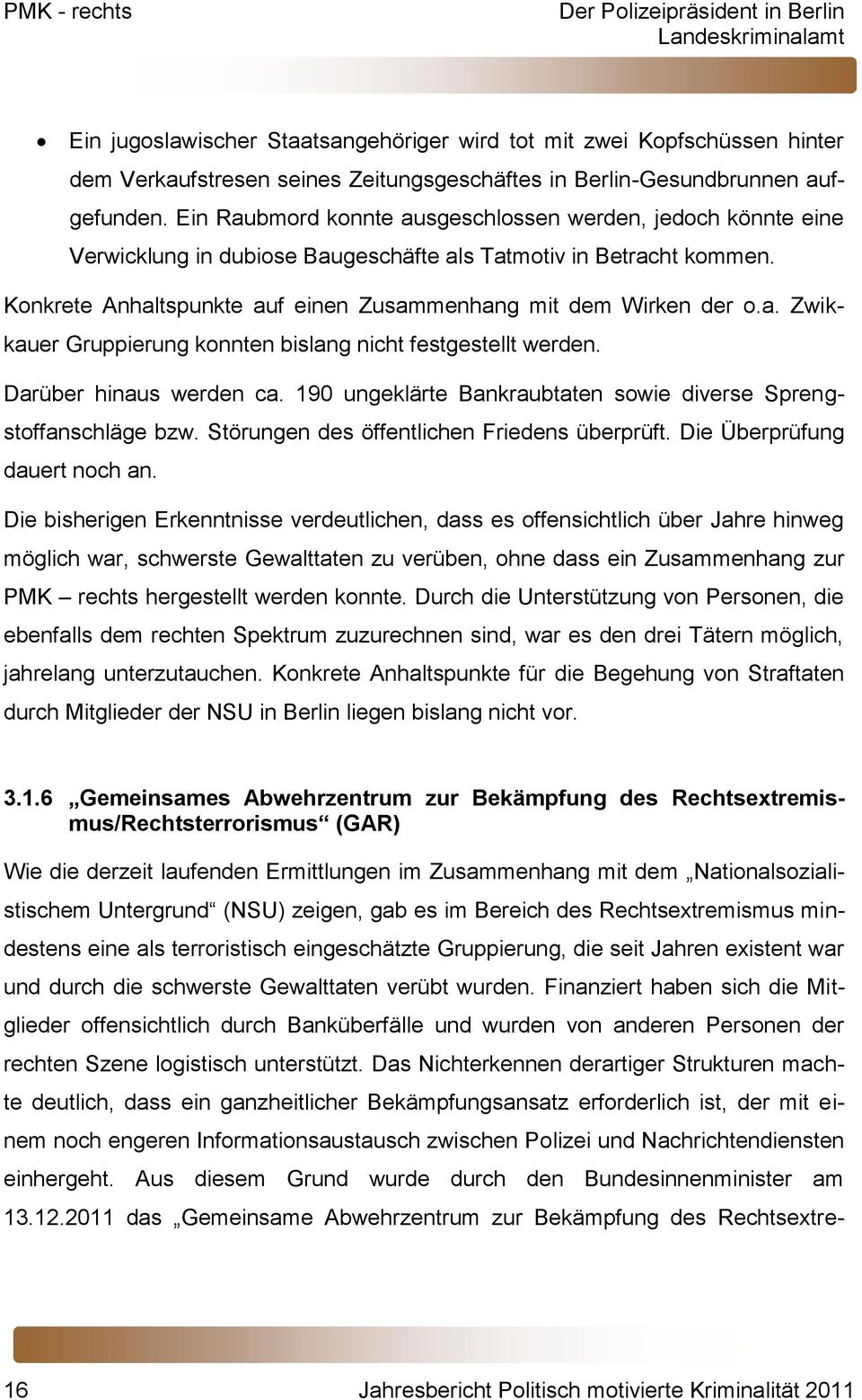 Darüber hinaus werden ca. 190 ungeklärte Bankraubtaten sowie diverse Sprengstoffanschläge bzw. Störungen des öffentlichen Friedens überprüft. Die Überprüfung dauert noch an.