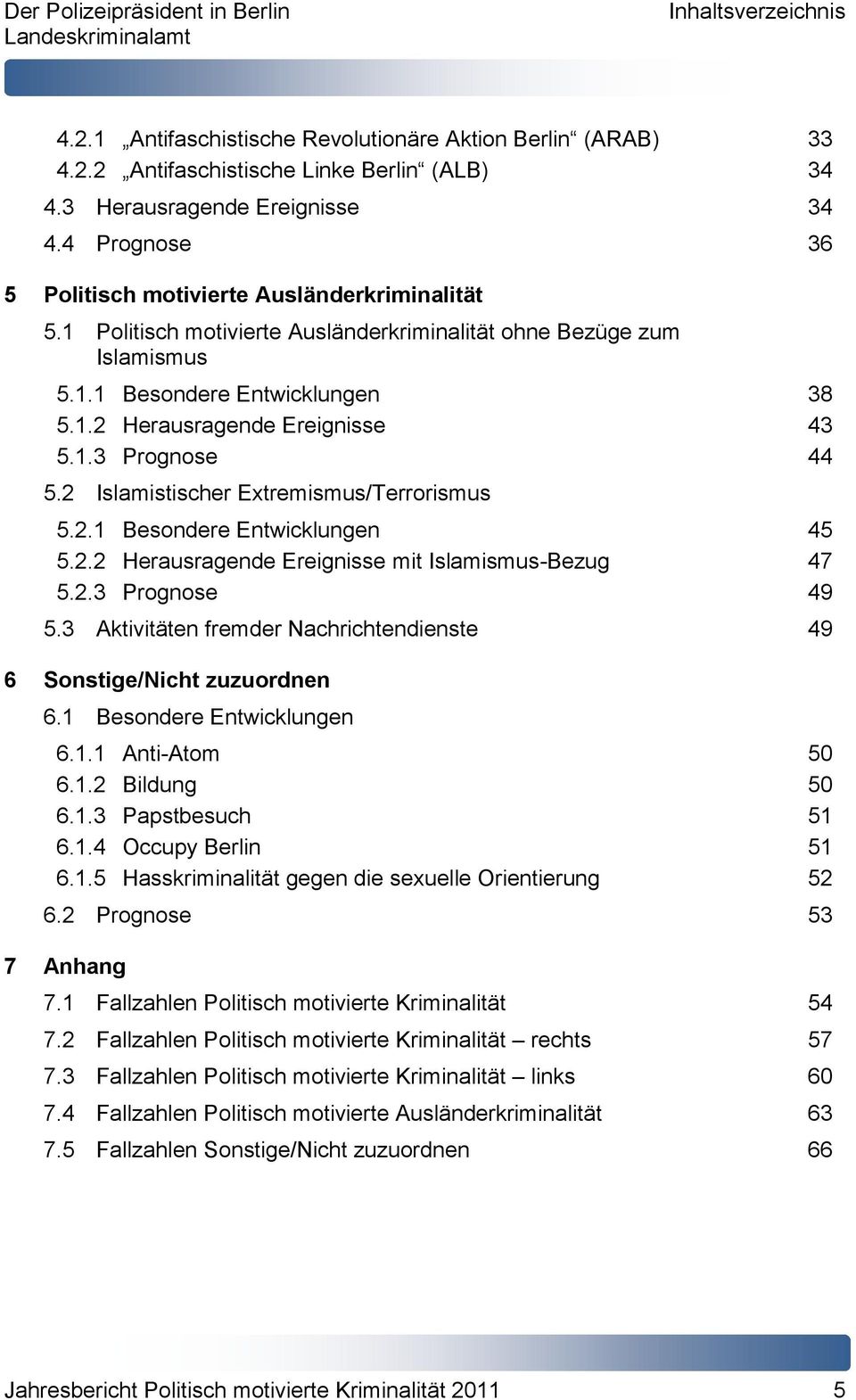 1.3 Prognose 44 5.2 Islamistischer Extremismus/Terrorismus 5.2.1 Besondere Entwicklungen 45 5.2.2 Herausragende Ereignisse mit Islamismus-Bezug 47 5.2.3 Prognose 49 5.