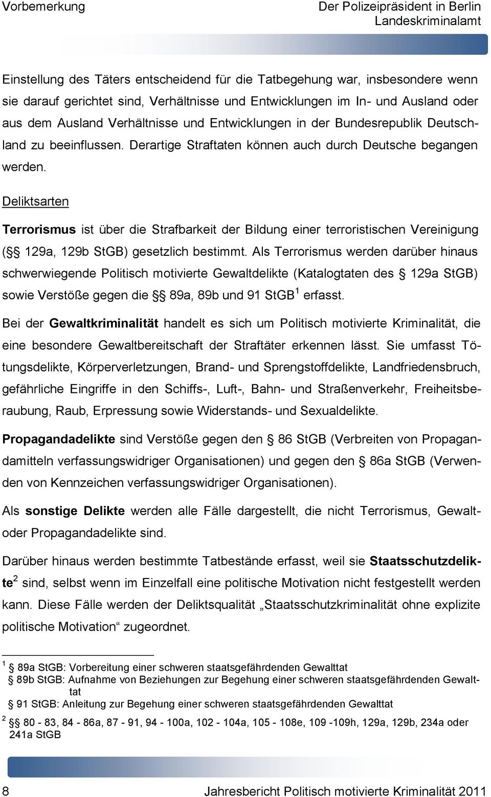 Deliktsarten Terrorismus ist über die Strafbarkeit der Bildung einer terroristischen Vereinigung ( 129a, 129b StGB) gesetzlich bestimmt.