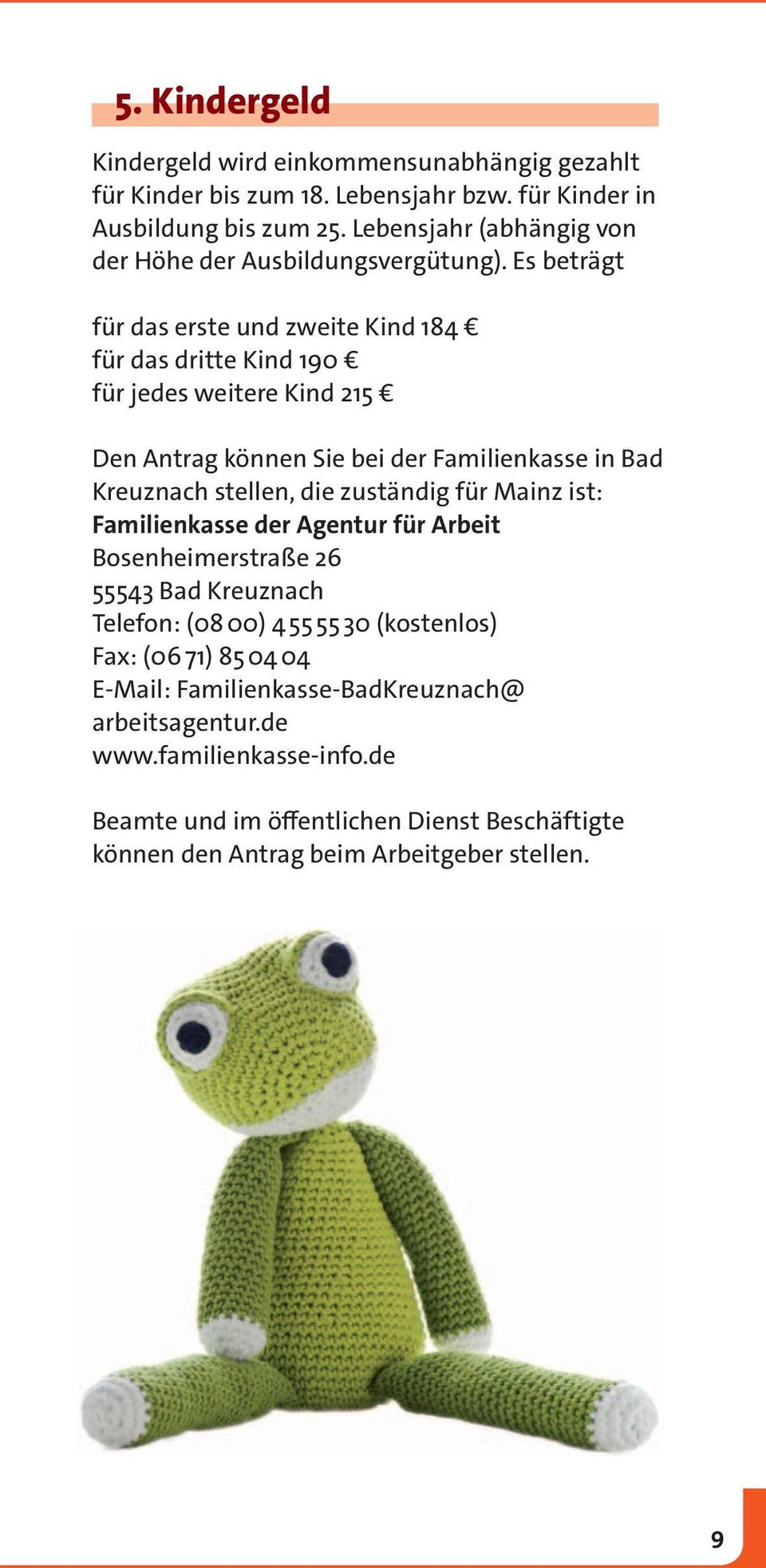 Es beträgt für das erste und zweite Kind 184 für das dritte Kind 190 für jedes weitere Kind 215 Den Antrag können Sie bei der Familienkasse in Bad Kreuznach stellen, die