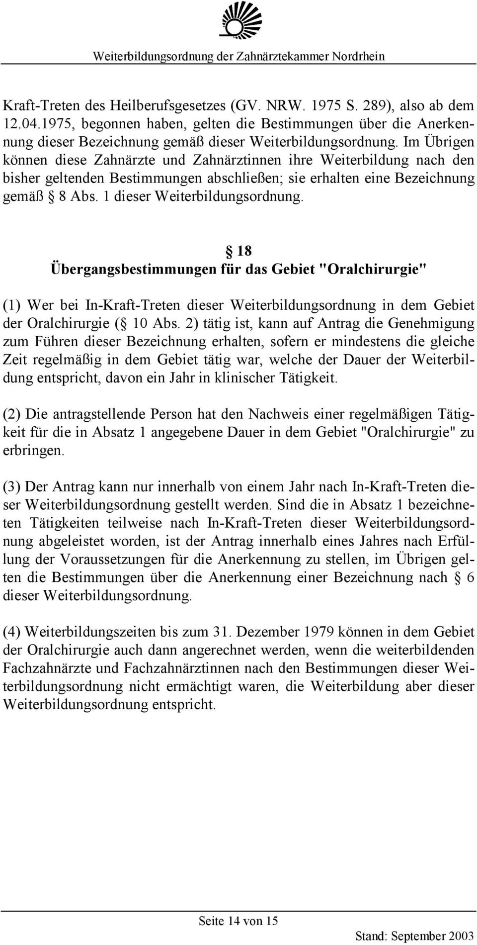 18 Übergangsbestimmungen für das Gebiet "Oralchirurgie" (1) Wer bei In-Kraft-Treten dieser Weiterbildungsordnung in dem Gebiet der Oralchirurgie ( 10 Abs.