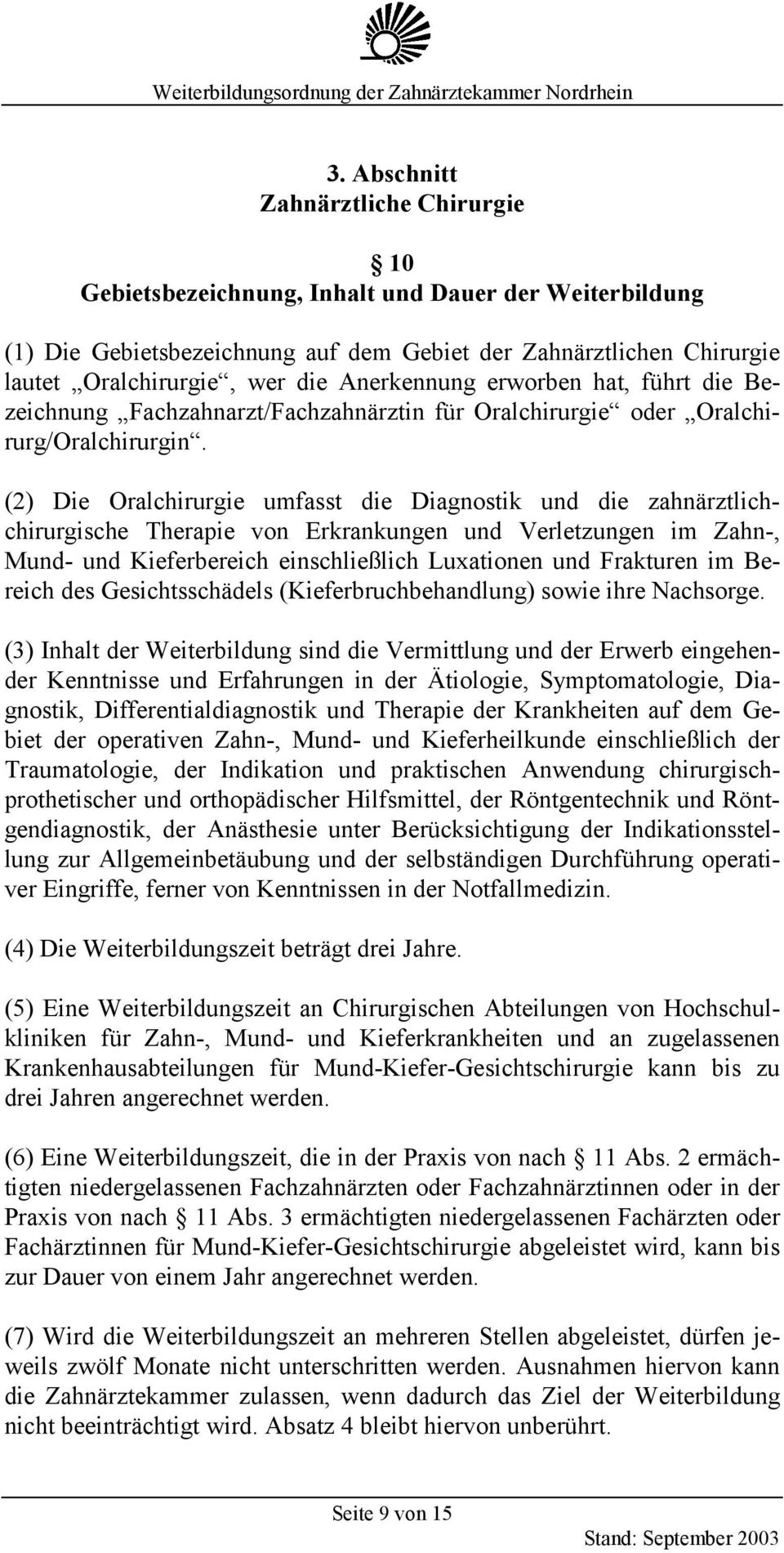 (2) Die Oralchirurgie umfasst die Diagnostik und die zahnärztlichchirurgische Therapie von Erkrankungen und Verletzungen im Zahn-, Mund- und Kieferbereich einschließlich Luxationen und Frakturen im