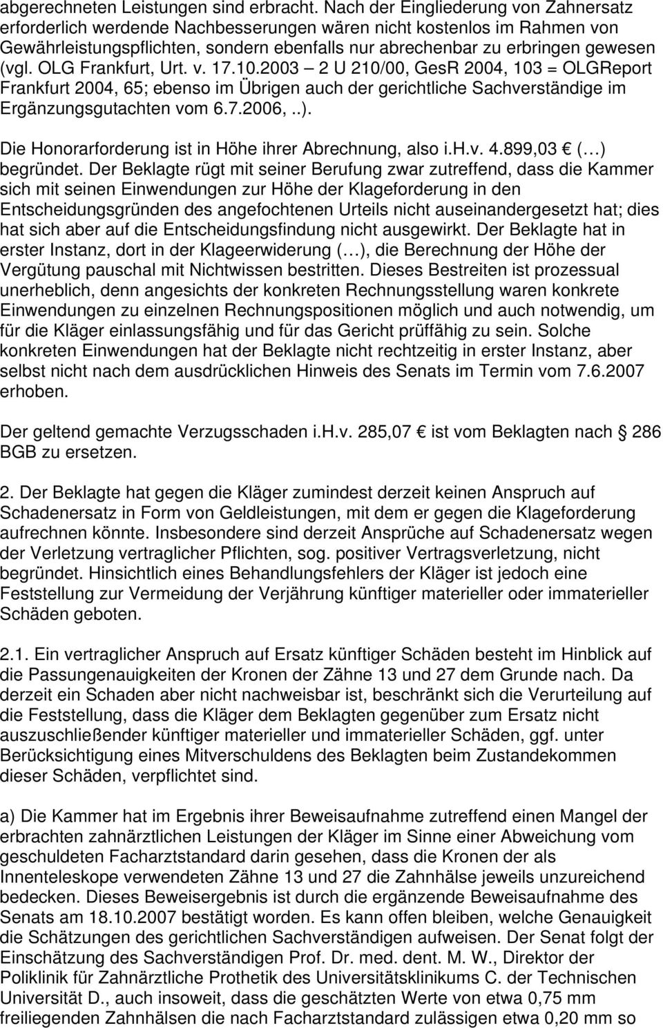 OLG Frankfurt, Urt. v. 17.10.2003 2 U 210/00, GesR 2004, 103 = OLGReport Frankfurt 2004, 65; ebenso im Übrigen auch der gerichtliche Sachverständige im Ergänzungsgutachten vom 6.7.2006,..).