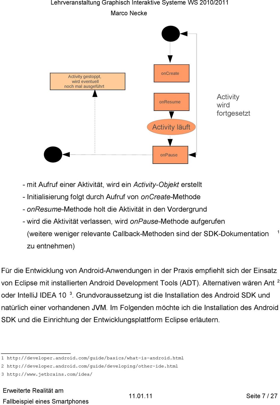 relevante Callback-Methoden sind der SDK-Dokumentation zu entnehmen) Für die Entwicklung von Android-Anwendungen in der Praxis empfiehlt sich der Einsatz von Eclipse mit installierten Android